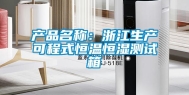 产品名称：浙江生产可程式恒温恒湿测试箱
