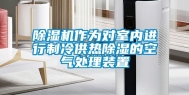 除湿机作为对室内进行制冷供热除湿的空气处理装置