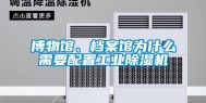 博物馆、档案馆为什么需要配置工业除湿机