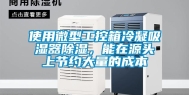 使用微型工控箱冷凝吸湿器除湿，能在源头上节约大量的成本