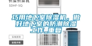 巧用地下室除湿机，做好地下室的防潮除湿工作_重复