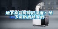 地下室如何降低湿度？地下室防潮除湿机