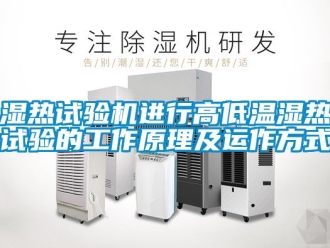 常见问题湿热试验机进行高低温湿热试验的工作原理及运作方式