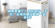 梅雨季来了！这份出行、干衣、去霉必备攻略请一定收好！