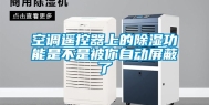空调遥控器上的除湿功能是不是被你自动屏蔽了