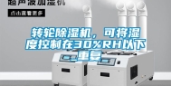 转轮除湿机，可将湿度控制在30%RH以下_重复