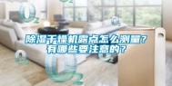 除湿干燥机露点怎么测量？有哪些要注意的？
