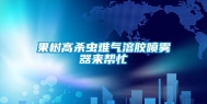 果树高杀虫难气溶胶喷雾器来帮忙