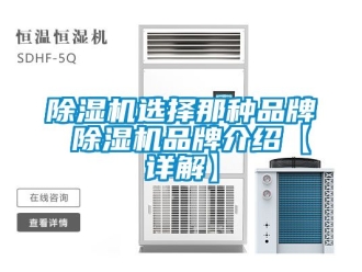 企业新闻除湿机选择那种品牌 除湿机品牌介绍【详解】
