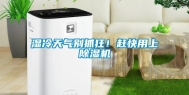 湿冷天气别抓狂！赶快用上除湿机
