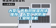 大型厂房有效除湿办法推荐？大型厂房防潮工业除湿机
