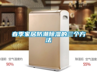 企业新闻春季家居防潮除湿的三个方法