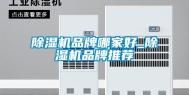 除湿机品牌哪家好_除湿机品牌推荐