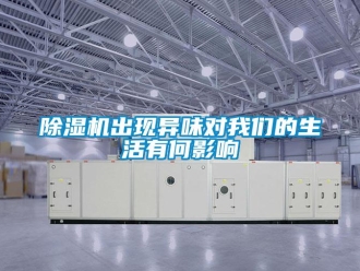 企业新闻除湿机出现异味对我们的生活有何影响