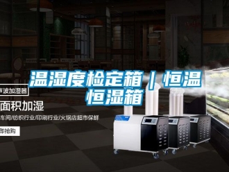 知识百科温湿度检定箱｜恒温恒湿箱