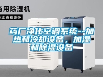 行业新闻药厂净化空调系统--加热和冷却设备，加湿和除湿设备