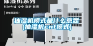 抽湿机模式是什么意思(抽湿机cnt模式)