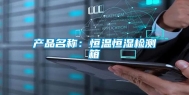 产品名称：恒温恒湿检测箱