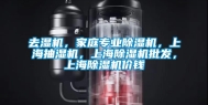 去湿机，家庭专业除湿机，上海抽湿机，上海除湿机批发，上海除湿机价钱