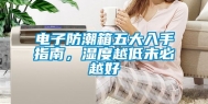 电子防潮箱五大入手指南，湿度越低未必越好