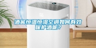 酒窖恒温恒湿空调如何有效保护酒呢？