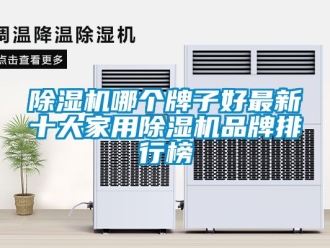 企业新闻除湿机哪个牌子好最新十大家用除湿机品牌排行榜