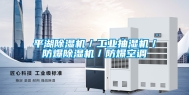 平湖除湿机／工业抽湿机／防爆除湿机／防爆空调