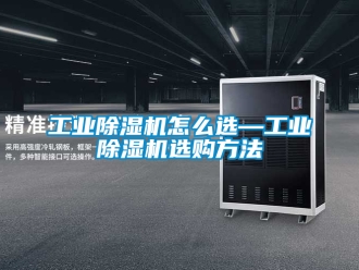 常见问题工业除湿机怎么选—工业除湿机选购方法