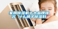 家用除湿机十大品牌排名 什么牌子除湿好