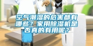 空气潮湿的危害都有哪些？家用除湿机是否真的有用呢？