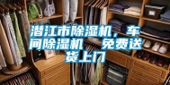 潜江市除湿机，车间除湿机  免费送货上门