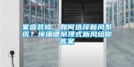 家庭装修，如何选择新风系统？埃瑞德吊顶式新风给你答案