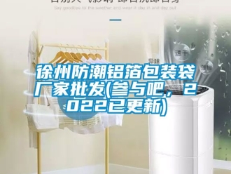 常见问题徐州防潮铝箔包装袋厂家批发(参与吧，2022已更新)