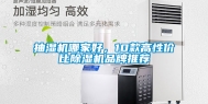 抽湿机哪家好，10款高性价比除湿机品牌推荐