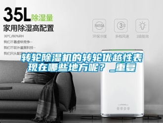 常见问题转轮除湿机的转轮优越性表现在哪些地方呢？_重复