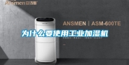 为什么要使用工业加湿机
