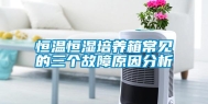 恒温恒湿培养箱常见的三个故障原因分析