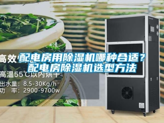 行业新闻配电房用除湿机哪种合适？配电房除湿机选型方法