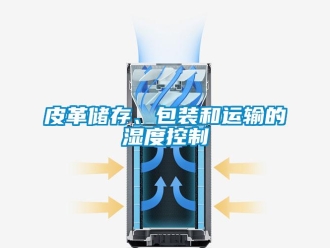 行业新闻皮革储存、包装和运输的湿度控制