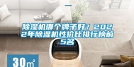 除湿机哪个牌子好？2022年除湿机性价比排行榜前5名