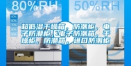 超低湿干燥箱，防潮柜，电子防潮柜，电子防潮箱，干燥柜，防潮箱，进口防潮柜