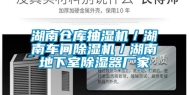 湖南仓库抽湿机／湖南车间除湿机／湖南地下室除湿器厂家