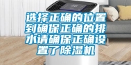 选择正确的位置到确保正确的排水请确保正确设置了除湿机