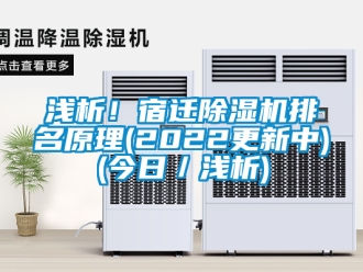 行业新闻浅析！宿迁除湿机排名原理(2022更新中)(今日／浅析)
