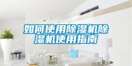 如何使用除湿机除湿机使用指南