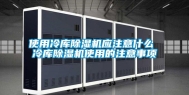 使用冷库除湿机应注意什么 冷库除湿机使用的注意事项