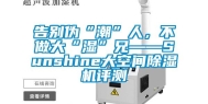 告别伪“潮”人，不做大“湿”兄——Sunshine大空间除湿机评测