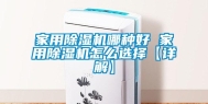 家用除湿机哪种好 家用除湿机怎么选择【详解】