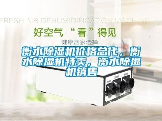 企业新闻衡水除湿机价格总代，衡水除湿机特卖，衡水除湿机销售