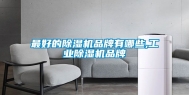 最好的除湿机品牌有哪些,工业除湿机品牌